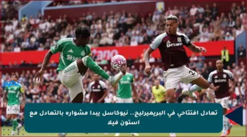 تعادل افتتاحي في البريميرليج.. نيوكاسل يبدأ مشواره بالتعادل مع أستون فيلا